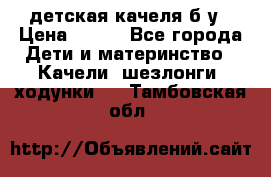 детская качеля б-у › Цена ­ 700 - Все города Дети и материнство » Качели, шезлонги, ходунки   . Тамбовская обл.